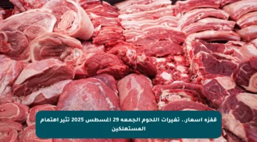 قفزة أسعار.. تغيرات اللحوم الجمعة 29 أغسطس 2025 تثير اهتمام المستهلكين